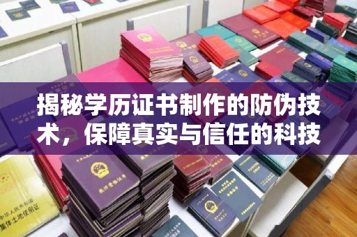 呼伦贝尔揭秘学历证书制作的防伪技术，保障真实与信任的科技力量